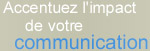 Accentuez l'impact de votre communication
